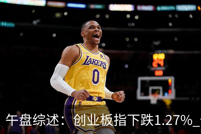 午盘综述：创业板指下跌1.27% 传媒娱乐板块继续向上